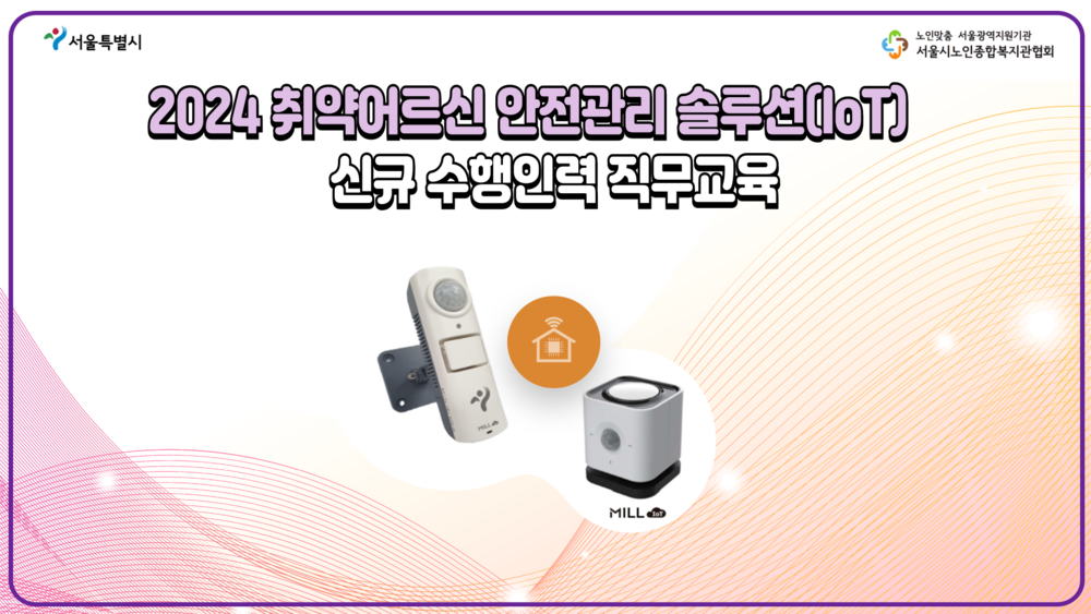 2024 취약어르신 안전관리 솔루션(IoT) 신규 수행인력 직무교육 이미지